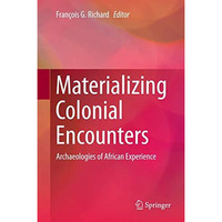 Materializing Colonial Encounters: Archaeologies of African Experience [Hardcover]
