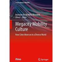 Megacity Mobility Culture: How Cities Move on in a Diverse World [Paperback]