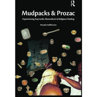 Mudpacks and Prozac: Experiencing Ayurvedic, Biomedical, and Religious Healing [Paperback]