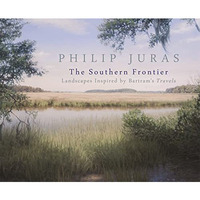 Philip Juras: The Southern Frontier: Landscapes Inspired by Bartram's Travel [Paperback]