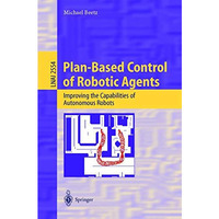 Plan-Based Control of Robotic Agents: Improving the Capabilities of Autonomous R [Paperback]