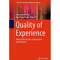 Quality of Experience: Advanced Concepts, Applications and Methods [Paperback]
