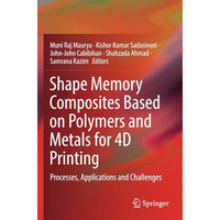 Shape Memory Composites Based on Polymers and Metals for 4D Printing: Processes, [Paperback]