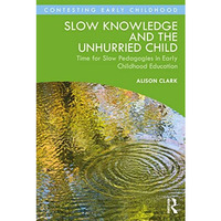 Slow Knowledge and the Unhurried Child: Time for Slow Pedagogies in Early Childh [Paperback]
