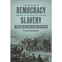 The Problem Of Democracy In The Age Of Slavery: Garrisonian Abolitionists And Tr [Hardcover]