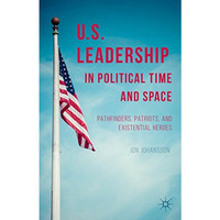US Leadership in Political Time and Space: Pathfinders, Patriots, and Existentia [Hardcover]