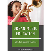 Urban Music Education: A Practical Guide for Teachers [Paperback]