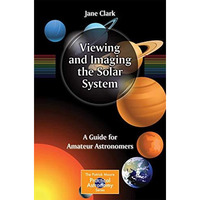 Viewing and Imaging the Solar System: A Guide for Amateur Astronomers [Paperback]