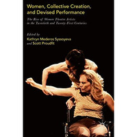 Women, Collective Creation, and Devised Performance: The Rise of Women Theatre A [Hardcover]