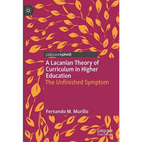 A Lacanian Theory of Curriculum in Higher Education: The Unfinished Symptom [Hardcover]