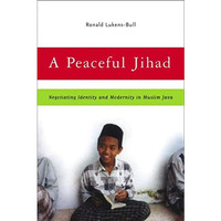 A Peaceful Jihad: Negotiating Identity and Modernity in Muslim Java [Hardcover]