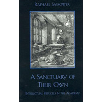 A Sanctuary of Their Own: Intellectual Refugees in the Academy [Hardcover]