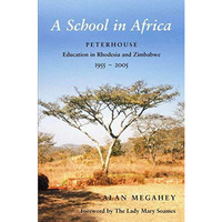 A School in Africa: Peterhouse. Education in Rhodesia and Zimbabwe1955-2005 [Hardcover]