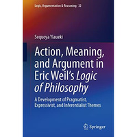 Action, Meaning, and Argument in Eric Weil's Logic of Philosophy: A Development  [Hardcover]