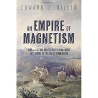 An Empire of Magnetism: Global Science and the British Magnetic Survey in the Ag [Hardcover]