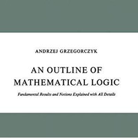 An Outline of Mathematical Logic: Fundamental Results and Notions Explained with [Paperback]