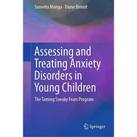 Assessing and Treating Anxiety Disorders in Young Children: The Taming Sneaky Fe [Hardcover]