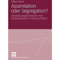 Assimilation oder Segregation?: Anpassungsprozesse von Einwanderern in Deutschla [Paperback]