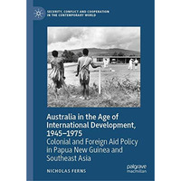 Australia in the Age of International Development, 19451975: Colonial and Forei [Hardcover]