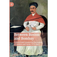 Between Boston and Bombay: Cultural and Commercial Encounters of Yankees and Par [Paperback]