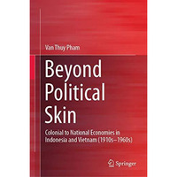 Beyond Political Skin: Colonial to National Economies in Indonesia and Vietnam ( [Hardcover]