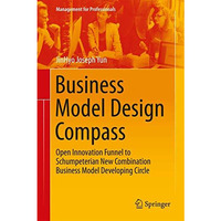 Business Model Design Compass: Open Innovation Funnel to Schumpeterian New Combi [Hardcover]