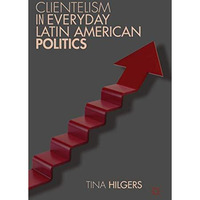 Clientelism in Everyday Latin American Politics [Hardcover]