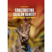 Constructing Catalan Identity: Memory, Imagination, and the Medieval [Paperback]