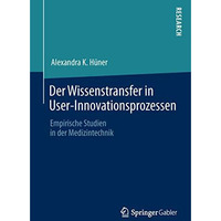 Der Wissenstransfer in User-Innovationsprozessen: Empirische Studien in der Medi [Paperback]