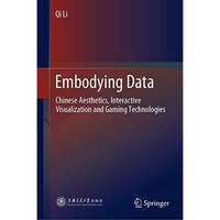Embodying Data: Chinese Aesthetics, Interactive Visualization and Gaming Technol [Hardcover]