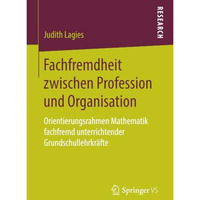 Fachfremdheit zwischen Profession und Organisation: Orientierungsrahmen Mathemat [Paperback]