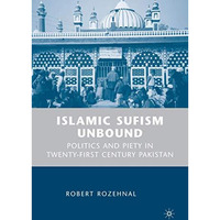 Islamic Sufism Unbound: Politics and Piety in Twenty-First Century Pakistan [Hardcover]