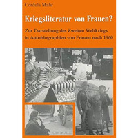 Kriegsliteratur von Frauen?: Zur Darstellung des Zweiten Weltkriegs in Autobiogr [Paperback]
