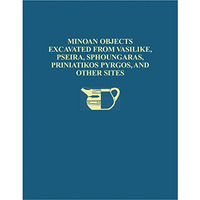 Minoan Objects Excavated from Vasilike, Pseira, Sphoungaras, Priniatikos Pyrgos, [Hardcover]
