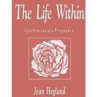 The Life Within: Celebration of a Pregnancy [Paperback]