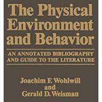 The Physical Environment and Behavior: An Annotated Bibliography and Guide to th [Paperback]