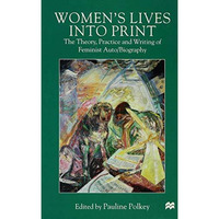 Women's Lives Into Print: The Theory, Practice and Writing of Feminist Auto/Biog [Hardcover]