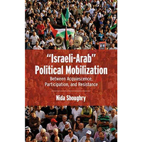Israeli-Arab Political Mobilization: Between Acquiescence, Participation, and  [Paperback]
