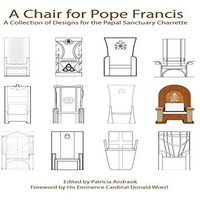 A Chair For Pope Francis: A Collection Of Designs For The Papal Sanctuary And Ch [Paperback]