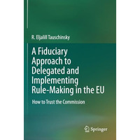 A Fiduciary Approach to Delegated and Implementing Rule-Making in the EU: How to [Paperback]