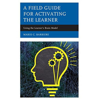 A Field Guide for Activating the Learner: Using the Learners Brain Model [Hardcover]