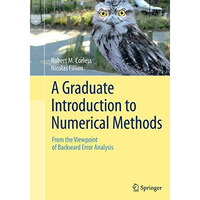 A Graduate Introduction to Numerical Methods: From the Viewpoint of Backward Err [Paperback]