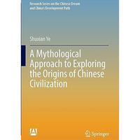 A Mythological Approach to Exploring the Origins of Chinese Civilization [Paperback]