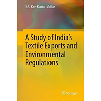 A Study of India's Textile Exports and Environmental Regulations [Hardcover]
