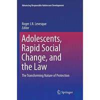 Adolescents, Rapid Social Change, and the Law: The Transforming Nature of Protec [Paperback]