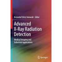 Advanced X-Ray Radiation Detection:: Medical Imaging and Industrial Applications [Paperback]
