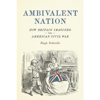 Ambivalent Nation : How Britain Imagined the American Civil War [Hardcover]