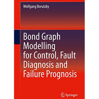 Bond Graph Modelling for Control, Fault Diagnosis and Failure Prognosis [Hardcover]