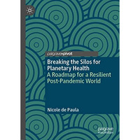 Breaking the Silos for Planetary Health: A Roadmap for a Resilient Post-Pandemic [Hardcover]