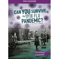 Can You Survive the 1918 Flu Pandemic?: An Interactive History Adventure [Paperback]